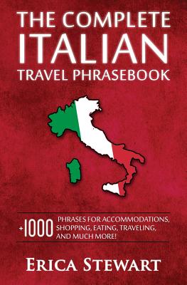 Italian Phrasebook: The Complete Travel Phrasebook for Travelling to Italy, + 1000 Phrases for Accommodations, Shopping, Eating, Traveling, and much more! ... Florence, Venice, Rome, Naples, Capri) - Stewart, Erica