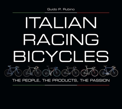 Italian Racing Bicycles: The People, the Products, the Passion - Rubino, Guido P