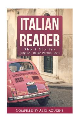 Italian Reader - Short Stories (English-Italian Parallel Text): Elementary to Intermediate (A2-B1) - Kouzine, Alex