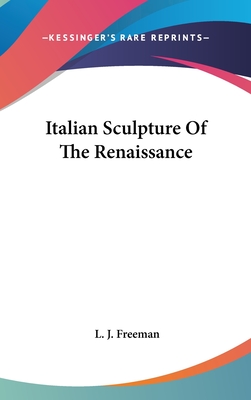 Italian Sculpture Of The Renaissance - Freeman, L J