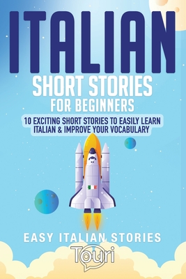 Italian Short Stories for Beginners: 10 Exciting Short Stories to Easily Learn Italian & Improve Your Vocabulary - Language Learning, Touri