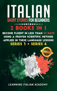 Italian Short Stories for Beginners: 2 Books in 1: Become Fluent in Less Than 30 Days Using a Proven Scientific Method Applied in These Language Lessons. (Series 3 + Series 4)