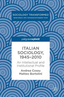 Italian Sociology,1945-2010: An Intellectual and Institutional Profile - Cossu, Andrea, and Bortolini, Matteo