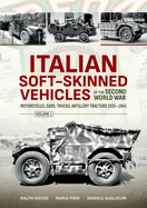 Italian Soft-Skinned Vehicles of the Second World War: Volume 1 - Motorcycles, Cars, Trucks, Artillery Tractors 1935-1945