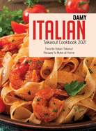 Italian Takeout Cookbook 2021: Favorite Italian Takeout Recipes to Make at Home