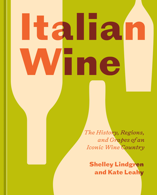 Italian Wine: The History, Regions, and Grapes of an Iconic Wine Country - Lindgren, Shelley, and Leahy, Kate