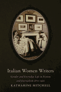 Italian Women Writers: Gender and Everyday Life in Fiction and Journalism, 1870-1910