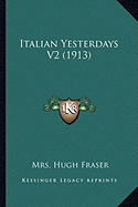 Italian Yesterdays V2 (1913) - Fraser, Hugh, Mrs.