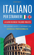 Italiano per Stranieri: La Guida Bilingue Italiano-Inglese per Lavorare in Hotel e Ristoranti con Sicurezza e Professionalit