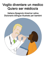 Italiano-Spagnolo America Latina Voglio diventare un medico / Quiero ser medico/a Dizionario bilingue illustrato per bambini