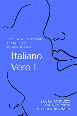 Italiano Vero 1: 1290+ Italian Expressions of Daily Use - Bernard, Stephen, and Fantuzzi, Laura