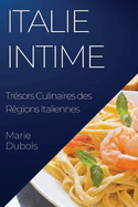 Italie Intime: Tr?sors Culinaires des R?gions Italiennes