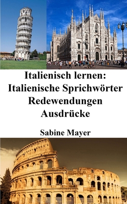 Italienisch Lernen: Italienische Sprichworter - Redewendungen - Ausdrucke - Mayer, Sabine