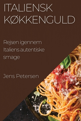 Italiensk Kkkenguld: Rejsen igennem Italiens autentiske smage - Petersen, Jens