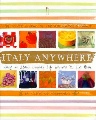 Italy Anywhere: Living an Italian Culinary Life Wherever You Call Home - De Mori, Lori, and Moral, Jean-Marie del, and Tommasi, Antonio