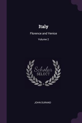 Italy: Florence and Venice; Volume 2 - Durand, John