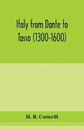 Italy from Dante to Tasso (1300-1600): its political history as viewed from the standpoints of the chief cities with descriptions of important episodes and personalities and of the art and literature of the three centuries