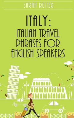 Italy: Italian Travel Phrases for English Speakers: The most useful 1.000 phrases to get around when traveling in Italy - Retter, Sarah