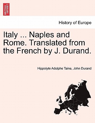 Italy ... Naples and Rome. Translated from the French by J. Durand. - Taine, Hippolyte Adolphe, and Durand, John