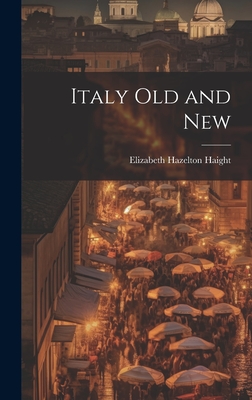 Italy Old and New - Haight, Elizabeth Hazelton 1872-