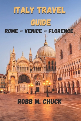 Italy Travel Guide: Rome-Venice-Florence - Chuck, Robb M