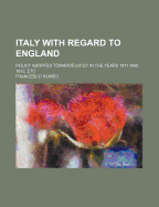 Italy With Regard to England: Policy Adopted Towards Sicily in the Years 1811 and 1812, Etc