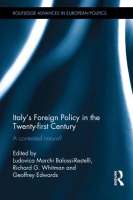 Italy's Foreign Policy in the Twenty-first Century: A Contested Nature? - Marchi, Ludovica (Editor), and Whitman, Richard (Editor), and Edwards, Geoffrey (Editor)