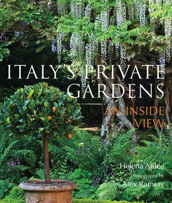 Italy's Private Gardens: An Inside View - Attlee, Helena, and Ramsay, Alex (Photographer)