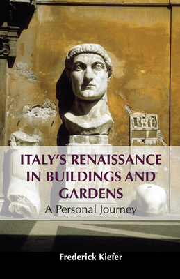 Italy's Renaissance in Buildings and Gardens: A Personal Journey - Kiefer, Frederick