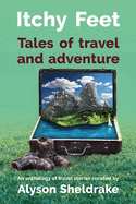 Itchy Feet - Tales of travel and adventure: An anthology of travel stories