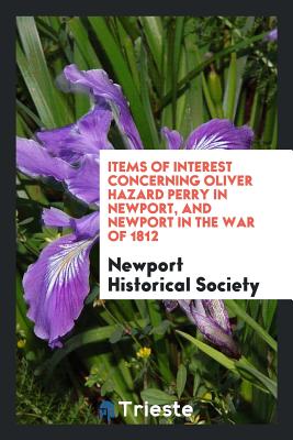 Items of Interest Concerning Oliver Hazard Perry in Newport, and Newport in the War of 1812 - Society, Newport Historical