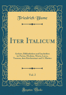 Iter Italicum, Vol. 2: Archive, Bibliotheken Und Inschriften Im Parma, Modena, Massa, Lucca, Toscana, Dem Kirchenstaat Und S. Marino (Classic Reprint)