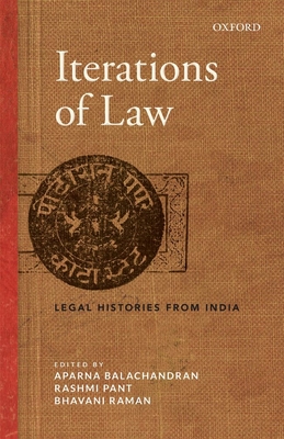 Iterations of Law: Legal Histories from India - Balachandran, Aparna (Editor), and Pant, Rashmi (Editor), and Raman, Bhavani (Editor)