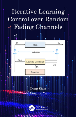 Iterative Learning Control Over Random Fading Channels - Shen, Dong, and Yu, Xinghuo