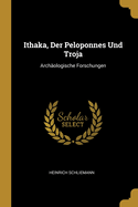 Ithaka, Der Peloponnes Und Troja: Archaologische Forschungen