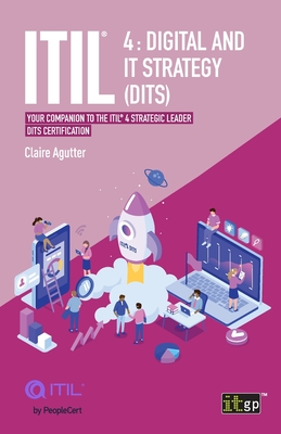 ITIL 4 Digital and IT Strategy (DITS): Your companion to the ITIL 4 Strategic Leader DITS certification - Agutter, Claire