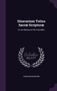 Itinerarium Totius Sacr Scriptur: Or, an Abstract of the Holy Bible