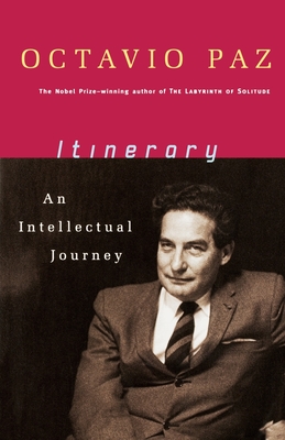 Itinerary: An Intellectual Journey - Paz, Octavio, and Wilson, Jason (Translated by), and Tomlinson, Charles (Foreword by)