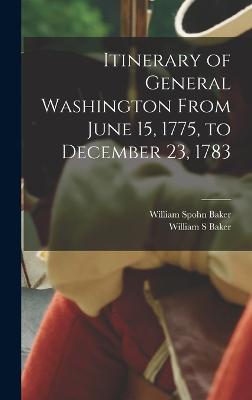 Itinerary of General Washington From June 15, 1775, to December 23, 1783 - Baker, William Spohn
