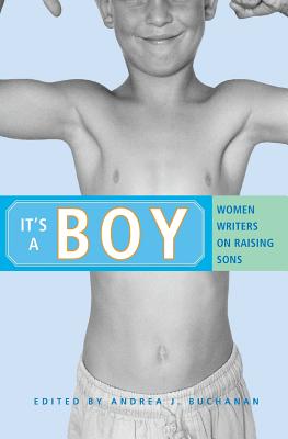 It's a Boy: Women Writers on Raising Sons - Buchanan, Andrea J (Editor)
