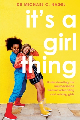 It's a Girl Thing: Understanding the Neuroscience Behind Educating and Raising Girls - Nagel, Michael C