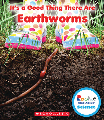 It's a Good Thing There Are Earthworms (Rookie Read-About Science: It's a Good Thing...) - Shepherd, Jodie