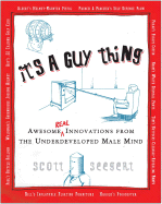 It's a Guy Thing: Awesome Real Innovations from the Underdeveloped Male Mind