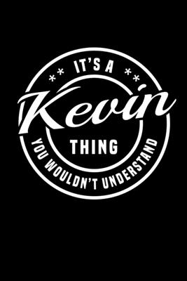 It's A Kevin Thing, You Wouldn't Understand: Personalized Notebook Journal With Name Blank Lined Customized Diary Logbook Gifts - Publishing, Name Thing Journal