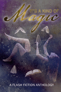 It's A Kind Of Magic: A Flash Fiction Anthology