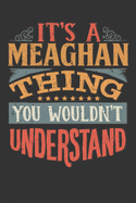 Its A Meaghan Thing You Wouldnt Understand: Meaghan Diary Planner Notebook Journal 6x9 Personalized Customized Gift For Someones Surname Or First Name is Meaghan