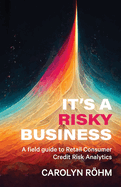 It's a Risky Business: A field guide to Retail Consumer Credit Risk Analytics
