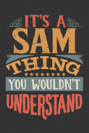 Its A Sam Thing You Wouldnt Understand: Sam Diary Planner Notebook Journal 6x9 Personalized Customized Gift For Someones Surname Or First Name is Sam