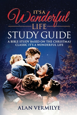 It's a Wonderful Life: A Bible Study Based on the Christmas Classic It's a Wonderful Life - Vermilye, Alan D