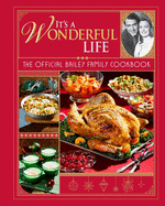 It's a Wonderful Life: The Official Bailey Family Cookbook: (Holiday Cookbook, Christmas Recipes, Holiday Gifts, Classic Christmas Movies)